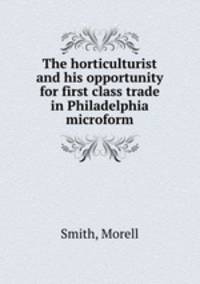 The horticulturist and his opportunity for first class trade in Philadelphia microform