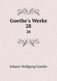 Goethe`s Werke. 28