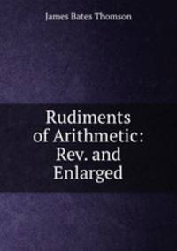 Rudiments of Arithmetic: Rev. and Enlarged