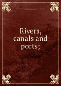Rivers, canals and ports;