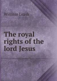 The royal rights of the lord Jesus