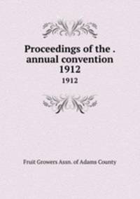 Proceedings of the . annual convention. 1912