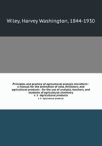 Principles and practice of agricultural analysis microform : a manual for the estimation of soils, fertilizers, and agricultural products : for the use of analysts, teachers, and students of agricultural chemistry. v. 3 - Agricultural products