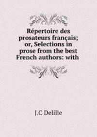 Rpertoire des prosateurs franais; or, Selections in prose from the best French authors: with .