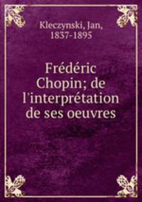 Frdric Chopin; de l`interprtation de ses oeuvres