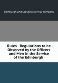 Rules & Regulations to be Observed by the Officers and Men in the Service of the Edinburgh .
