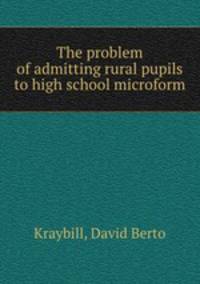 The problem of admitting rural pupils to high school microform