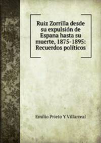 Ruiz Zorrilla desde su expulsin de Espana hasta su muerte, 1875-1895: Recuerdos polticos