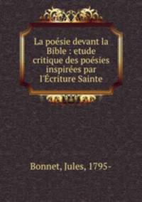 La posie devant la Bible : etude critique des posies inspires par l`criture Sainte