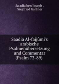 Saadia Al-fajjmi`s arabische Psalmenbersetzung und Commentar (Psalm 73-89) .