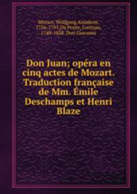 Don Juan; opra en cinq actes de Mozart. Traduction franaise de Mm. mile Deschamps et Henri Blaze