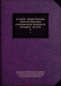 Le sicle : Muse littraire choix de littrature contemporaine franaise et trangre : 4e srie. 4