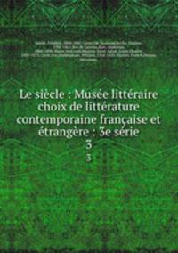 Le sicle : Muse littraire choix de littrature contemporaine franaise et trangre : 3e srie. 3