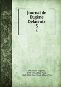 Journal de Eugne Delacroix. 3