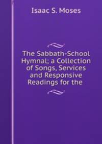 The Sabbath-School Hymnal; a Collection of Songs, Services and Responsive Readings for the .