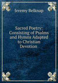 Sacred Poetry: Consisting of Psalms and Hymns Adapted to Christian Devotion .