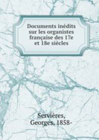Documents indits sur les organistes franaise des 17e et 18e sicles
