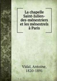 La chapelle Saint-Julien-des-mnestriers et les mnestrels Paris