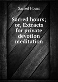Sacred hours; or, Extracts for private devotion & meditation