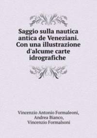 Saggio sulla nautica antica de Veneziani. Con una illustrazione d`alcume carte idrografiche .