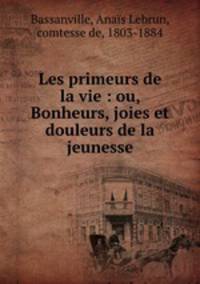 Les primeurs de la vie : ou, Bonheurs, joies et douleurs de la jeunesse
