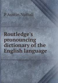 Routledge`s pronouncing dictionary of the English language