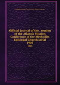 Official journal of the . session of the Atlantic Mission Conference of the Methodist Episcopal Church serial. 1903