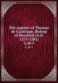 The register of Thomas de Cantilupe, Bishop of Hereford (A.D. 1275-1282). 2, pt.1