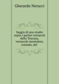 Saggio di uno studio sopra i parlari vernacoli della Toscana, vernacolo montalese, contado, del .