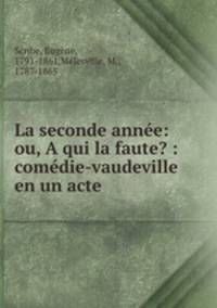 La seconde anne: ou, A qui la faute? : comdie-vaudeville en un acte