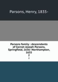Parsons family : descendants of Cornet Joseph Parsons, Springfield, 1636--Northampton, 1655. 2