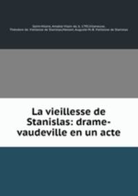 La vieillesse de Stanislas: drame-vaudeville en un acte