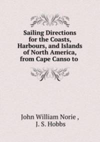 Sailing Directions for the Coasts, Harbours, and Islands of North America, from Cape Canso to .