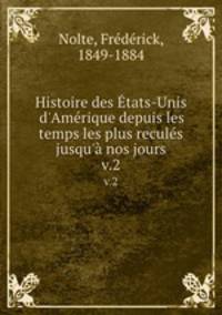 Histoire des tats-Unis d`Amrique depuis les temps les plus reculs jusqu` nos jours. v.2