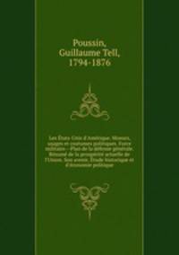 Les tats-Unis d`Amrique. Moeurs, usages et coutumes politiques. Force militaire.--Plan de la dfense gnrale. Rsum de la prosprit actuelle de l`Union. Son avenir. tude historique et d`conomie politique