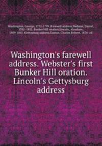 Washington`s farewell address. Webster`s first Bunker Hill oration. Lincoln`s Gettysburg address
