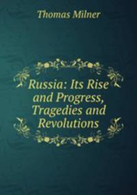 Russia: Its Rise and Progress, Tragedies and Revolutions