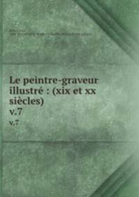 Le peintre-graveur illustr : (xix et xx sicles). v.7