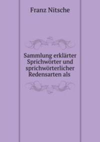 Sammlung. erklrter Sprichwrter und sprichwrterlicher Redensarten als Materialen zu Aufsatzbungen Und Hausaufgaben