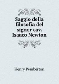 Saggio della filosofia del signor cav. Isaaco Newton