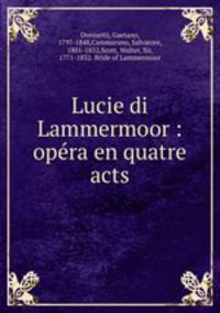 Lucie di Lammermoor : opra en quatre acts