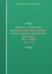 Oakland, Alameda, Berkeley and San Leandro street address telephone directory. Nov. 1938