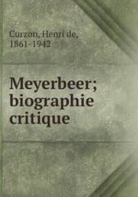 Meyerbeer; biographie critique