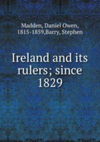 Ireland and its rulers; since 1829