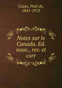 Notes sur le Canada. Ed. nouv., rev. et corr