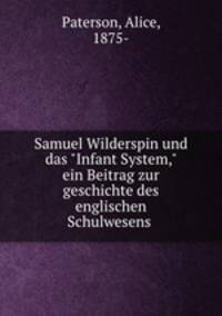 Samuel Wilderspin und das "Infant System," ein Beitrag zur geschichte des englischen Schulwesens