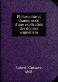 Philosophie et drame; essai d`une explication des drames wagnriens