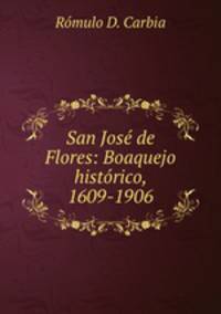 San Jos de Flores: Boaquejo histrico, 1609-1906
