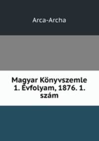 Magyar Knyvszemle 1. vfolyam, 1876. 1. szm