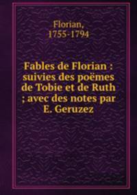 Fables de Florian : suivies des pomes de Tobie et de Ruth ; avec des notes par E. Geruzez